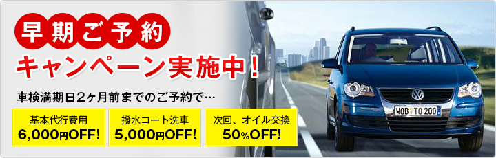 早期ご予約 キャンペーン実施中! 車検満期日2ヶ月前までのご予約で… 基本代行費用 6,000円OFF! 撥水コート洗車 5,000円OFF! 次回、オイル交換 50%OFF!