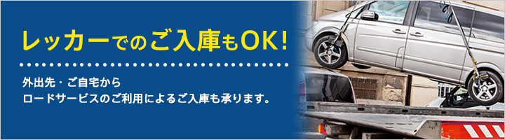 レッカーでのご入庫もOK！ 外出先・ご自宅から ロードサービスのご利用によるご入庫も承ります。